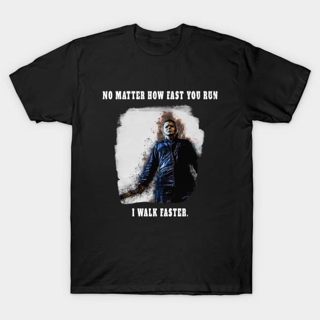 Michael Myers Always Walks Faster T-Shirt by mobilunik